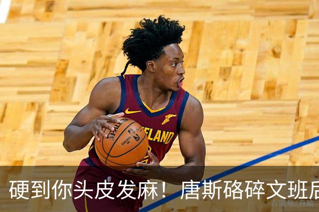硬到你头皮发麻！唐斯硌碎文班后槽牙 场均出手生涯新低完美转型